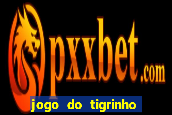 jogo do tigrinho que da bonus no cadastro